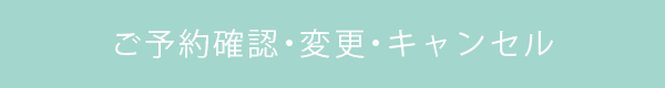 ご予約確認・変更・キャンセル